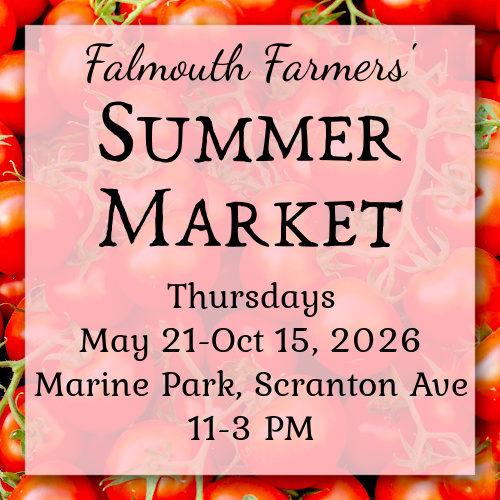 Falmouth Farmers Summer Market
Thursdays
May 21-Oct 15,2026
Marine Park, Scranton Ave
